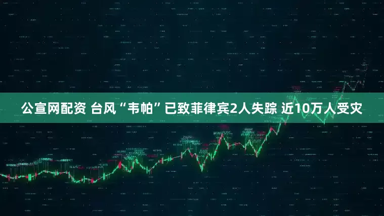 公宣网配资 台风“韦帕”已致菲律宾2人失踪 近10万人受灾